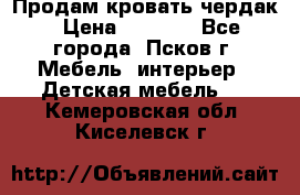 Продам кровать чердак › Цена ­ 6 000 - Все города, Псков г. Мебель, интерьер » Детская мебель   . Кемеровская обл.,Киселевск г.